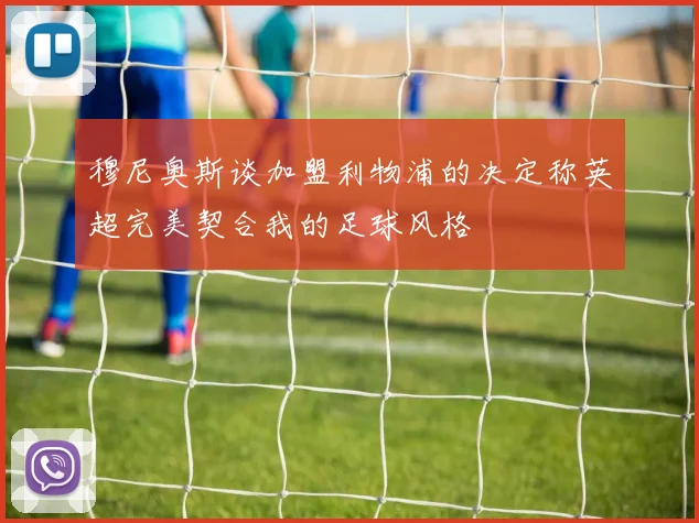 穆尼奥斯谈加盟利物浦的决定称英超完美契合我的足球风格